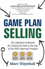 Game Plan Selling: The Definitive Rulebook for Closing the Sale in the Age of the Well-Informed Prospect