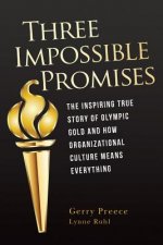 Three Impossible Promises: The inspiring true story of Olympic Gold and how Organizational Culture Means Everything