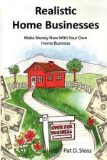 Realistic Home Businesses: Make Money Now With Your Own Home Business