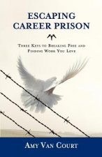 Escaping Career Prison: Three Keys to Breaking Free and Finding Work You Love