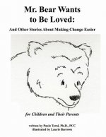 Mr. Bear Wants to Be Loved: And Other Stories About Making Change Easier: for Children and Their Parents