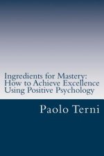 Ingredients for Mastery: How to Achieve Excellence Using Positive Psychology