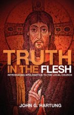 Truth in the Flesh: Introducing Apologetics to the Local Church