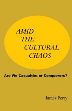 Amid the Cultural Chaos: Are We Casualties or Conquerors?