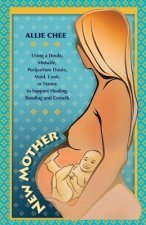 New Mother: Using a Doula, Midwife, Postpartum Doula, Maid, Cook, or Nanny to Support Healing, Bonding, and Growth