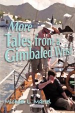 More Tales from a Gimbaled Wrist: Short Stories and Other Reflections Concerning a Lifelong Love of the Sea