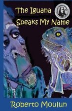The Iguana Speaks My Name: Plus Ten Backyard Stories From Panimache