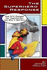 The Superhero Response: How 9/11 Changed Our Superheroes and Why It Matters