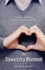 The Stewardship Movement: Your Heart and Money: Uncover the Lies and Live Free