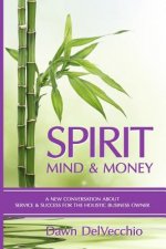 Spirit, Mind and Money: A New Conversation About Service and Success for Holistic Business Owners