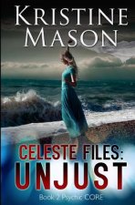Celeste Files: Unjust (Book 2 Psychic C.O.R.E.)