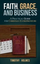 Faith, Grace, and Business: A Practical Guide for Christian Entrepreneurs