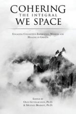 Cohering the Integral We Space: Engaging Collective Emergence, Wisdom and Healing in Groups