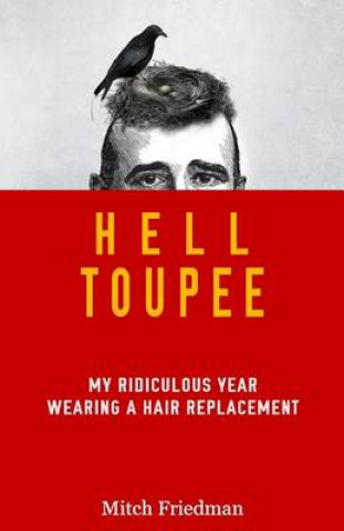 Hell Toupee: My ridiculous year wearing a hair replacement