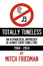 Totally Tuneless: An Alphabetical Anthology of Almost Every Song Lyric (1984 -2014)