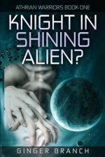 Knight in Shining Alien?: Athrian Warriors Book One