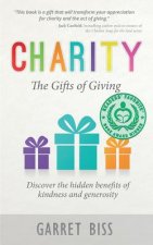 Charity The Gifts of Giving: Discover the hidden benefits of kindness and generosity
