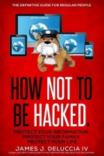 How Not To Be Hacked: The Definitive Guide for Regular People