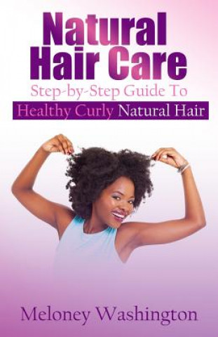 Natural Hair Care: Step-by-Step Guide To Healthy Curly Natural Hair