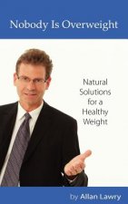 Nobody Is Overweight: Natural Solutions for a Healthy Weight