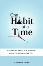 One Habit At A Time: 9 Essential Habits For A Taller, Brighter and Happier You