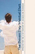 The Seven Day Mental Diet: Updated for the 21st Century by Jacqueline Garwood