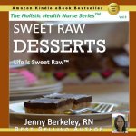 Sweet Raw Desserts: Life Is Sweet Raw