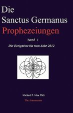 Die Sanctus Germanus Prophezeiungen Band 1: Die Ereignisse bis zum Jahr 2012