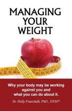 Managing Your Weight: Why your body may be working against you and what you can do about it.
