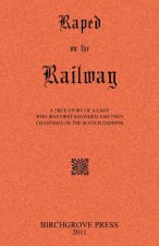 Raped on the Railway A True Story of a Lady who was First Ravished and then Chastised on the Scotch Express