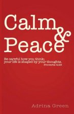 Calm & Peace: Be careful how you think; your life is shaped by your thoughts. Proverbs 4:23