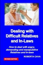 Dealing with Difficult Relatives and In-Laws: How to deal with angry, demanding andmanipulative relatives and in-laws