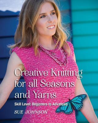 Creative Knitting for all Seasons and Yarns: Skill Level Beginners to Advanced