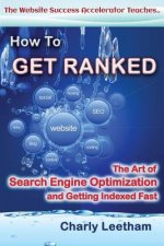 How To Get Ranked: The Art of Search Engine Optimization and Getting Indexed Fast