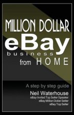 Million Dollar Ebay Business From Home - A Step By Step Guide: Million Dollar Ebay Business From Home - A Step By Step Guide