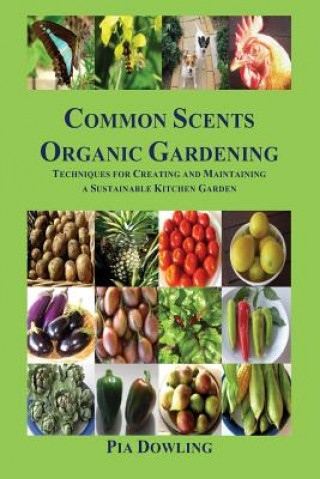 Common Scents Organic Gardening: Techniques for Creating and Maintaining a Sustainable Kitchen Garden