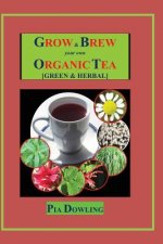 Grow & Brew Your Own Organic Tea: [Green & Herbal]