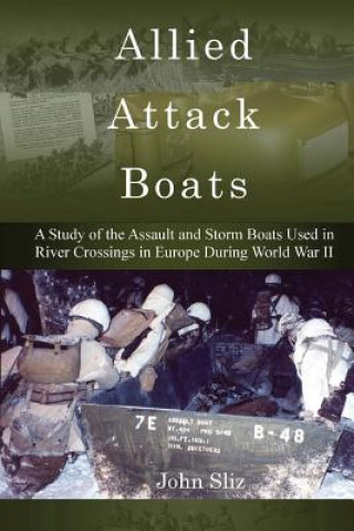 Allied Attack Boats: A Study of the Storm and Assault Boats Used in River Crossings in Europe During World War II