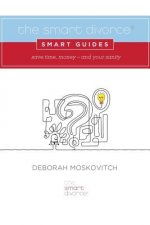The Smart Divorce Smart Guides: Save time, money - and your sanity