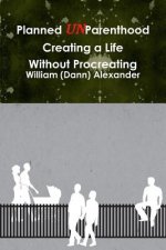 Planned UnParenthood Creating a Life Without Procreating