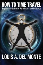 How to Time Travel: Explore the Science, Paradoxes, and Evidence