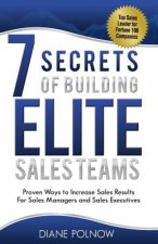 7 Secrets of Building Elite Sales Teams: Proven Ways to Increase Sales Results - For Sales Managers and Sales Executives
