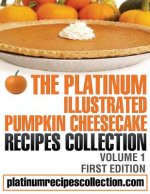 The Platinum Illustrated Pumpkin Cheesecake Recipes Collection: Volume 1