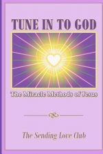 Tune In To God: The Miracle Methods of Jesus