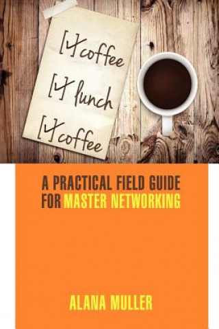 Coffee Lunch Coffee: A Practical Field Guide for Master Networking