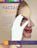 Facial Magic - Rediscover the Youthful Face You Thought You Had Lost Forever!: Save Your Face with 18 Proven Exercises to Lift, Tone and Tighten Saggi