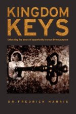 Kingdom Keys: Unlocking the Doors of Opportunity to Your Divine Purpose