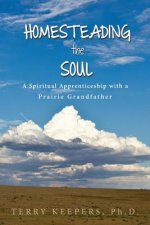 Homesteading the Soul: A Spiritual Apprenticeship with a Prairie Grandfather