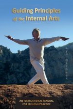 Guiding Principles of the Internal Arts: An Instructional Manual for Qi Gong Practice