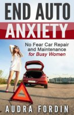 End Auto Anxiety: No Fear Car Repair and Maintenance for Busy Women